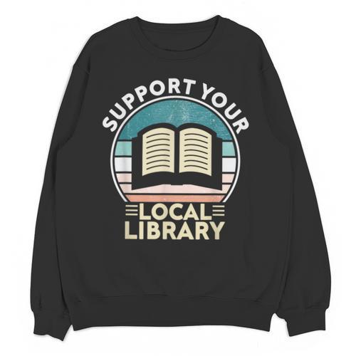 Support Your Local Library Book Lovers Unisex Sweatshirt - Bookorys