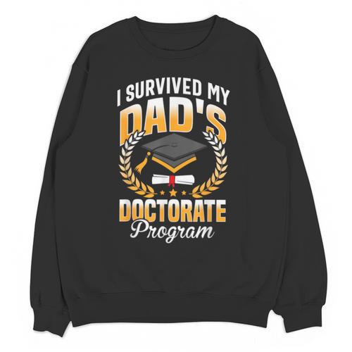 i Survived My Dads Doctorate Program Graduation Unisex Sweatshirt - Best Gift Smart