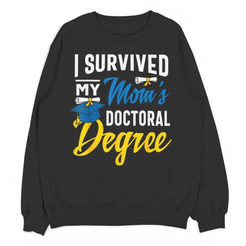i Survived My Moms Doctoral Degree Graduation Gifts Unisex Sweatshirt - Best Gift Smart
