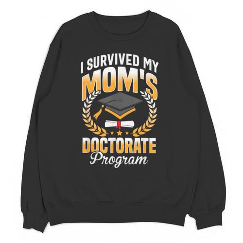 i Survived My Moms Doctorate Program Graduation Unisex Sweatshirt - Best Gift Smart