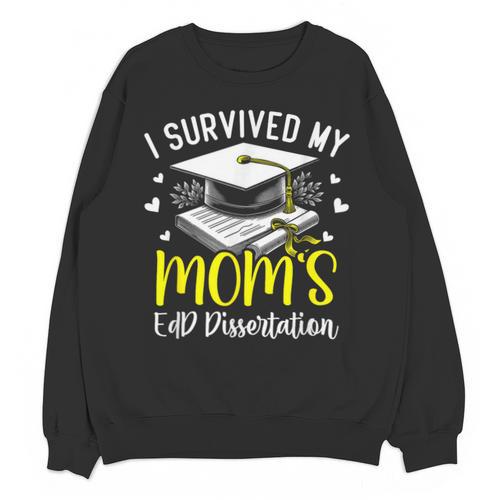 i Survived My Mom's EdD Dissertation Graduation Mom EdD Unisex Sweatshirt - Best Gift Smart