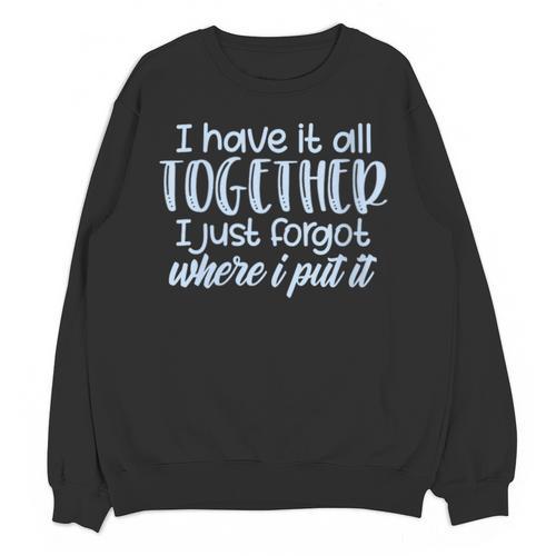 I Have It All Together Memory Loss Sarcastic Humor Unisex Sweatshirt - Easessy
