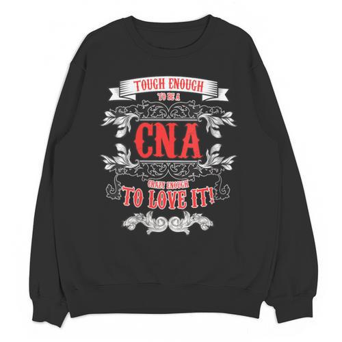 Tough Crazy CNA Product Great For CNA Nurse Graduation Unisex Sweatshirt - Best Gift Smart