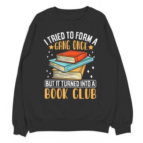 I Tried To Form A Gang Once But It Turned Into A Book Club Unisex Sweatshirt - Bookorys