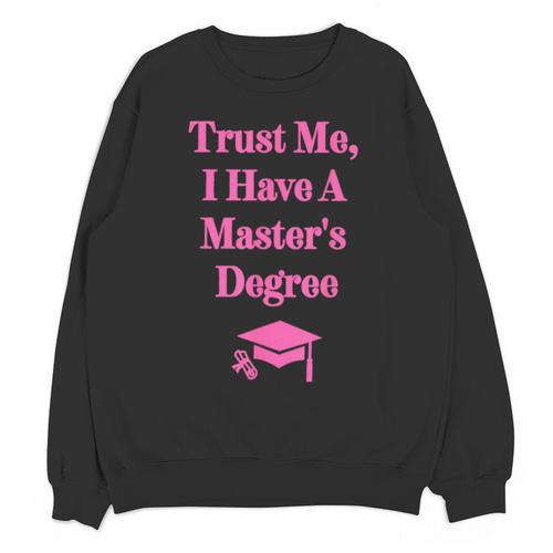 Trust Me I Have A Master's Degree Graduation Unisex Sweatshirt - Best Gift Smart