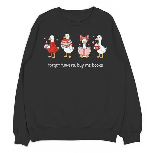 Valentine Goose Forget Flowers Buy Me Books Bookish Quote Unisex Sweatshirt - Bookorys