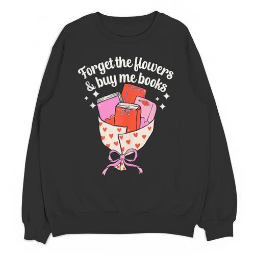 Valentines Book Lover Forget The Flowers And Buy Me Books Unisex Sweatshirt - Bookorys