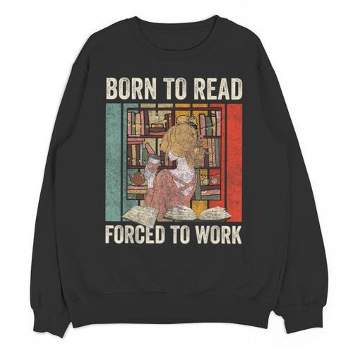 Vintage Born To Read Forced To Work Book Lover Reading Unisex Sweatshirt - Bookorys
