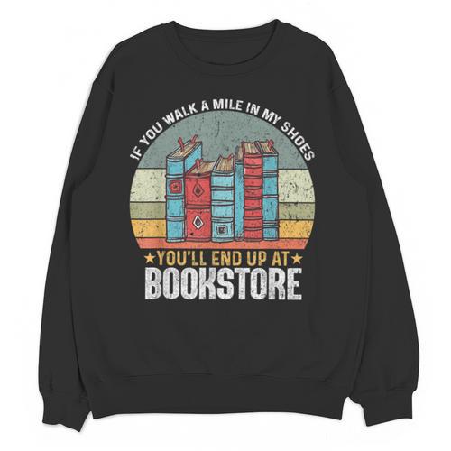 If You Walk A Mile In My Shoes You'Ll End Bookstore Reading Unisex Sweatshirt - Bookorys UK