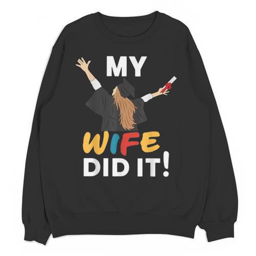 My Wife Did It Graduation Congratulation Graduate You Did It Unisex Sweatshirt - Best Gift Smart