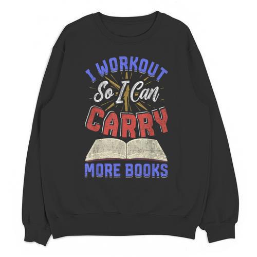 I Workout So I Can Carry More Books Exercise Books Lover Unisex Sweatshirt - Bookorys DE