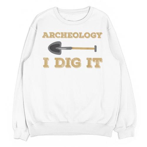 Archaeological Pun Shirts Archeology I Dig It Graduation Archaeology Unisex Sweatshirt - Best Gift Smart