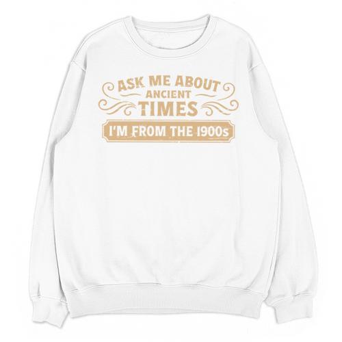 Ask Me About Ancient Times I'm From The 1900s Unisex Sweatshirt - Figerry