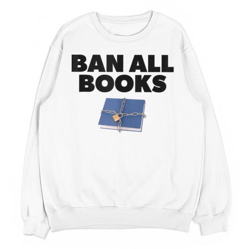 Ban All Books Satire Parody Meme Joke Ironic Sarcastic Weird Unisex Sweatshirt - Bookorys AU