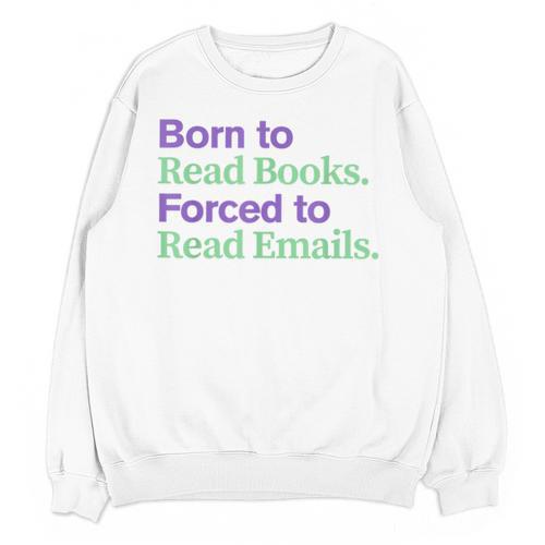 Born To Read Books Forced To Read Emails Apparel Unisex Sweatshirt - Bookorys UK