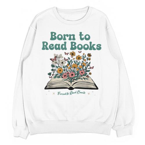 Born To Read Books Forced To Read Emails Book Lover Unisex Sweatshirt - Bookorys