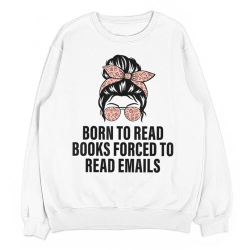 Born To Read Books Forced To Read Emails Messy Bun Reading Unisex Sweatshirt - Bookorys CA