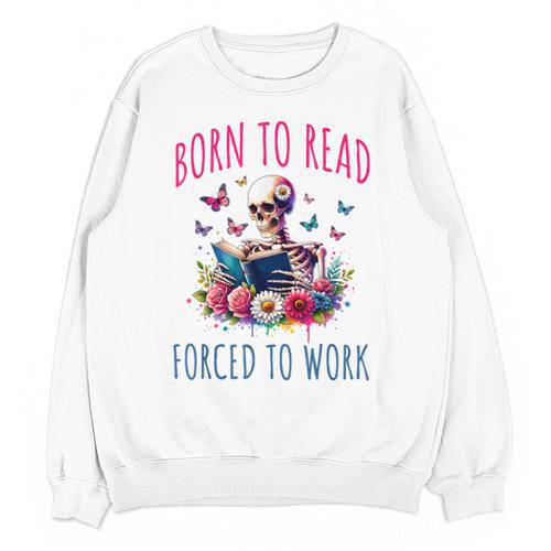 Born To Read Forced To Work Reading Skeleton Bookish Book Unisex Sweatshirt - Bookorys