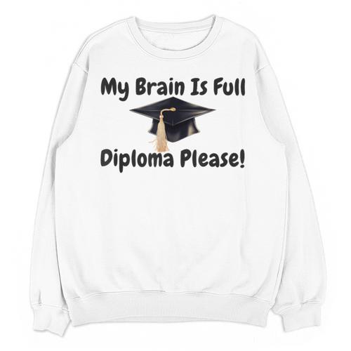My Brain Is Full Diploma Please Graduation Idea For Her Him Unisex Sweatshirt - Best Gift Smart
