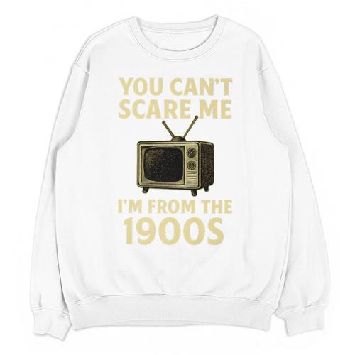 You Can't Scare Me I'm From The 1900s Television Retro Premium Unisex Sweatshirt - Figerry