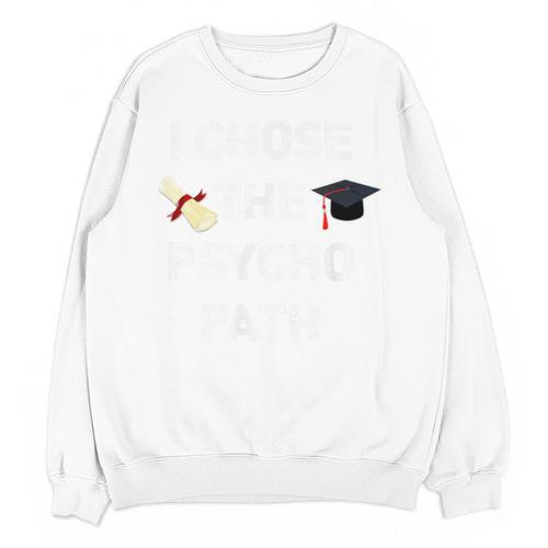 I Chose Psycho Path Psychology Major Graduation Shirt Unisex Sweatshirt - Best Gift Smart