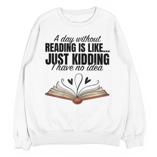 A Day Without Reading Is Like I Have No Idea Women Books Unisex Sweatshirt - Bookorys AU
