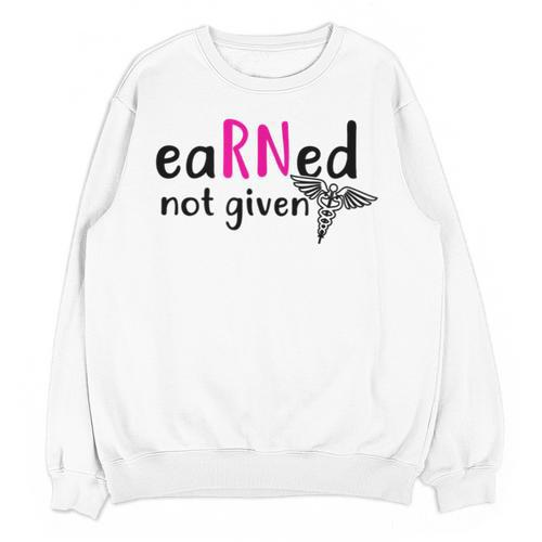 Earned Not Given Nurse Graduation Unisex Sweatshirt - Best Gift Smart