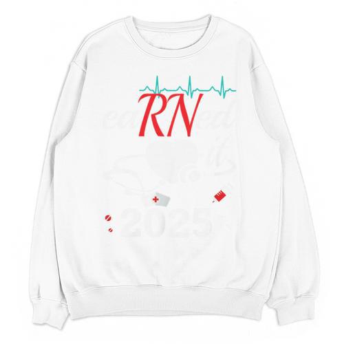 Earned It Nurse Graduation 2025 Nursing Grad Student RN LPN Unisex Sweatshirt - Best Gift Smart