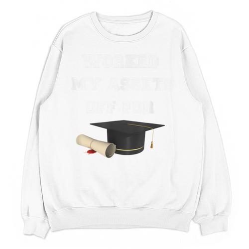 Finance Accounting Graduation Shirt Worked My Assets Off Unisex Sweatshirt - Best Gift Smart