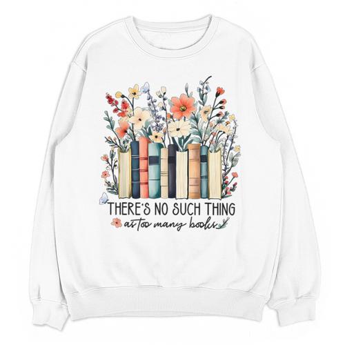Floral Book There's No Such Thing As Too Many Book Lover Unisex Sweatshirt - Bookorys CA