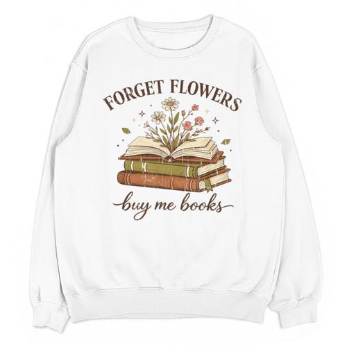 Forget Flowers Buy Me Books Book Lover Unisex Sweatshirt - Bookorys
