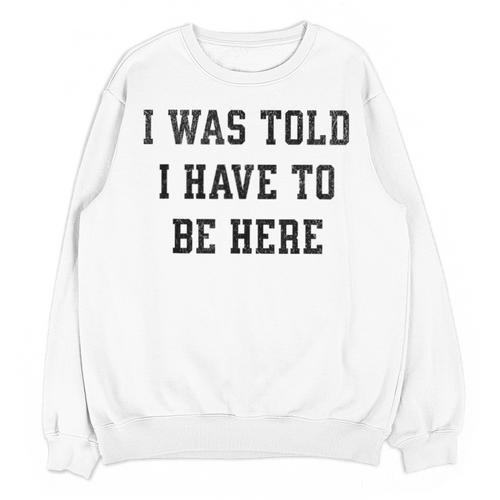 FUNNY INTROVERT I WAS TOLD I HAVE TO BE HERE Unisex Sweatshirt - Raresse