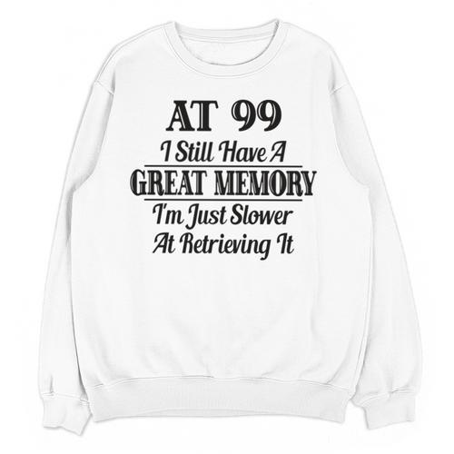 I Have A Great Memory But Slow Retrieval 99th Birthday Unisex Sweatshirt - Easessy