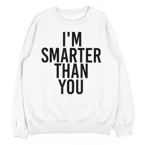 I'M SMARTER THAN YOU Shirt Graduation School Idea Unisex Sweatshirt - Best Gift Smart