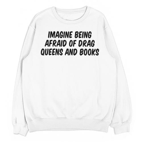 Imagine Being Afraid Of Drag Queens And Books Premium Unisex Sweatshirt - Bookorys