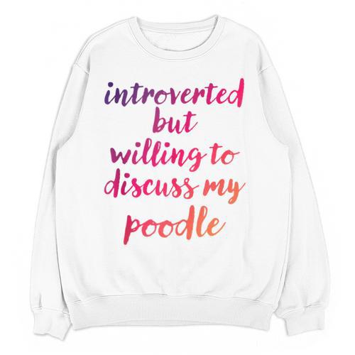 Introverted Willing To Discuss Poodle Introvert Unisex Sweatshirt - Raresse