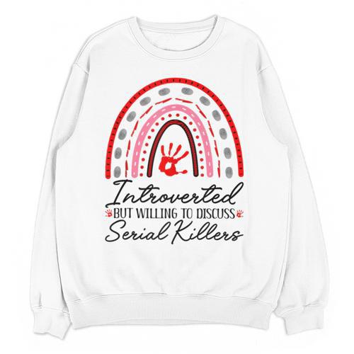 Introverted But Willing To Discuss Serial Killers True Crime Unisex Sweatshirt - Raresse