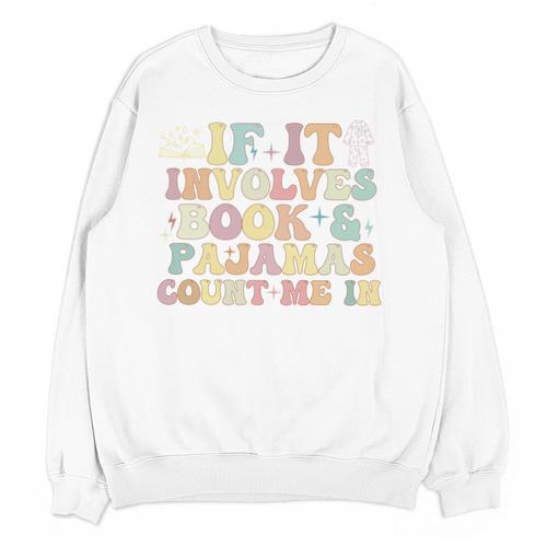 If It Involves Books And Pajamas Count Me In Reading Books Unisex Sweatshirt - Bookorys CA