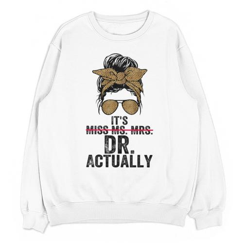 It's Miss Ms Mrs Dr Actually Doctor Graduation Appreciation Unisex Sweatshirt - Best Gift Smart