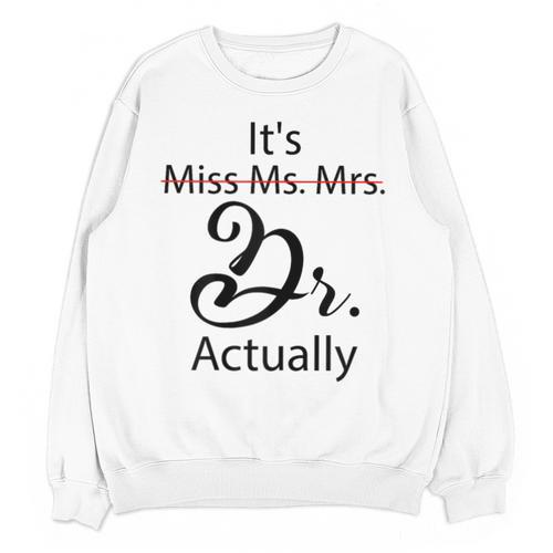 It's Miss Ms Mrs Dr Actually Doctor Graduation Unisex Sweatshirt - Best Gift Smart