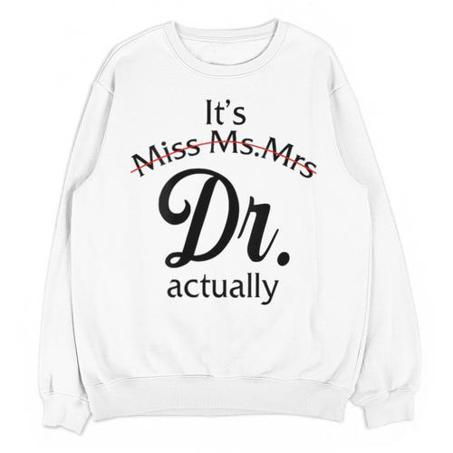 It's Miss Ms Mrs Dr Actually Doctor Graduation Women Unisex Sweatshirt - Best Gift Smart