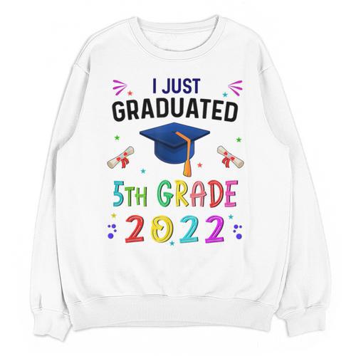 I Just Graduated 5th Grade Graduation Class 2022 Graduate Unisex Sweatshirt - Best Gift Smart