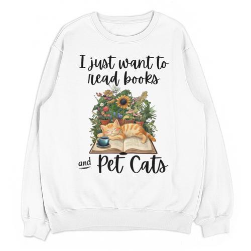 I Just Want To Read Books And Pet Cats Cat Lover Unisex Sweatshirt - Bookorys