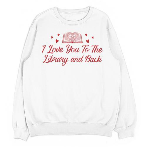 I Love You To The Library And Back Book Lover Quote Unisex Sweatshirt - Bookorys