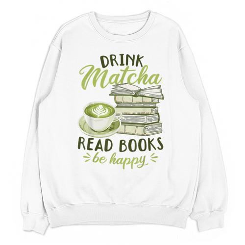 Matcha Green Tea Latte Drink Matcha Read Books Be Happy Unisex Sweatshirt - Bookorys