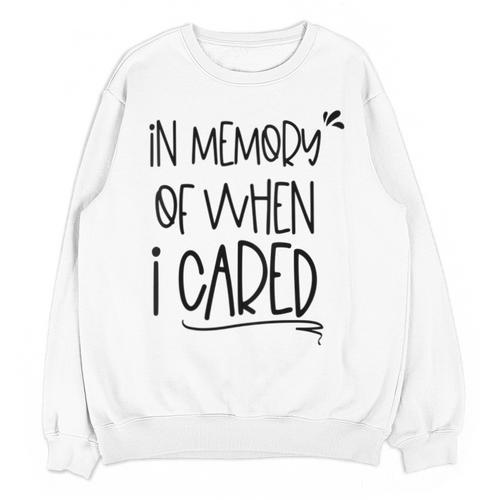 In Memory Of When I Cared Apathetic Sarcastic FED-UP Unisex Sweatshirt - Easessy