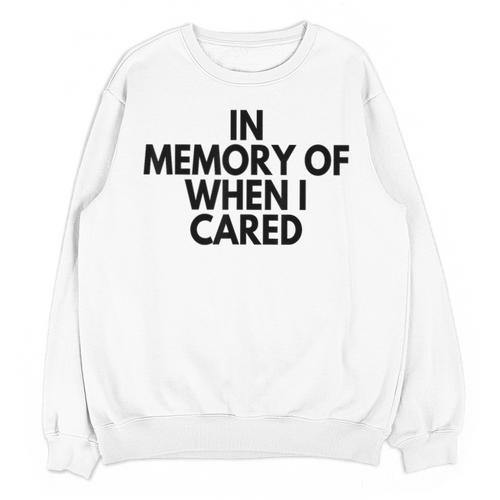 In Memory Of When I Cared Unisex Sweatshirt - Easessy