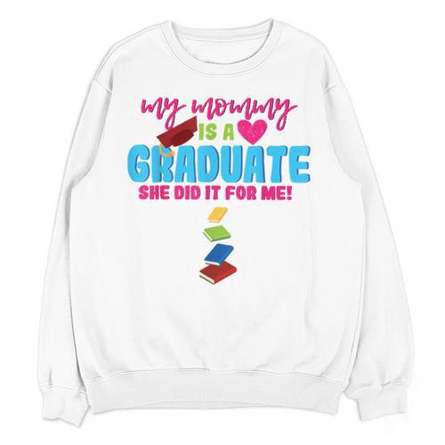 My Mommy Is A Graduate Proud Son Daughter T-Shirt Graduation Unisex Sweatshirt - Best Gift Smart