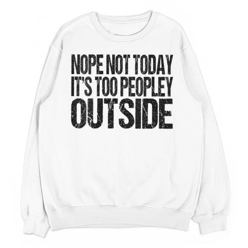 Nope Not Today Its Too Peopley Outside Introvert Lazy Unisex Sweatshirt - Raresse