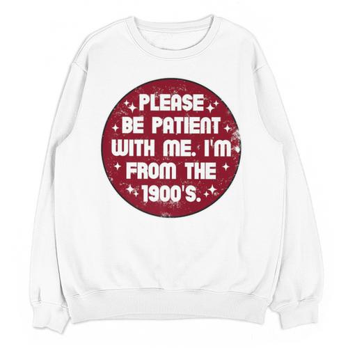 Patient I'm From The 1900s Fathers Day Please Be Premium Unisex Sweatshirt - Figerry